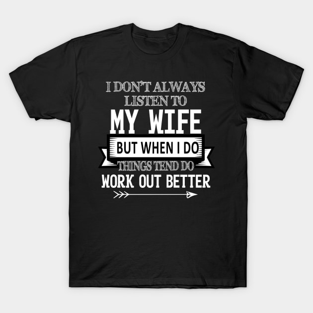 I Don't Always Listen To My Wife T-Shirt by HouldingAlastairss